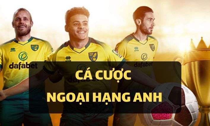 Cá cược Dafabet kèo bóng đá Ngoại Hạng Anh